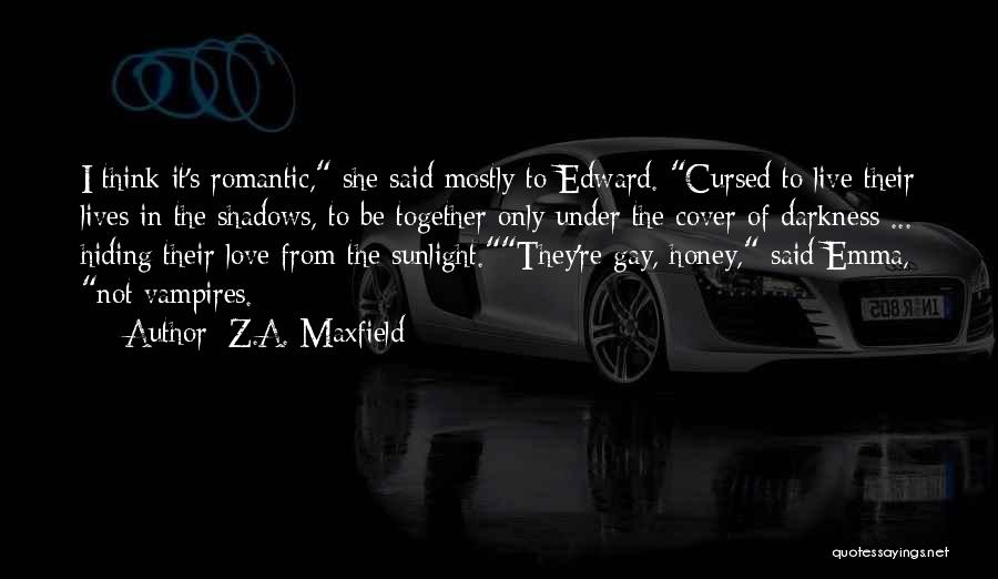 Z.A. Maxfield Quotes: I Think It's Romantic, She Said Mostly To Edward. Cursed To Live Their Lives In The Shadows, To Be Together