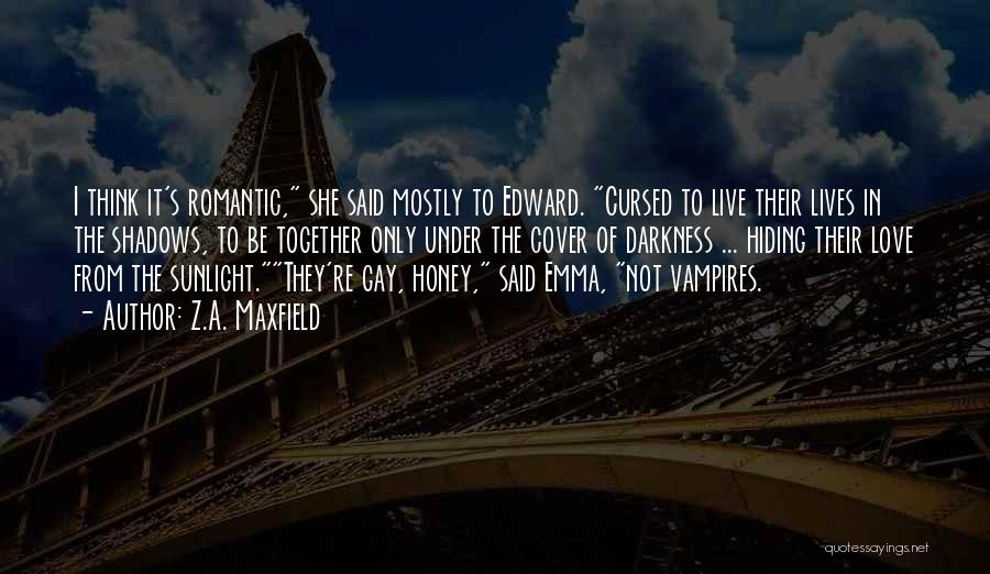 Z.A. Maxfield Quotes: I Think It's Romantic, She Said Mostly To Edward. Cursed To Live Their Lives In The Shadows, To Be Together