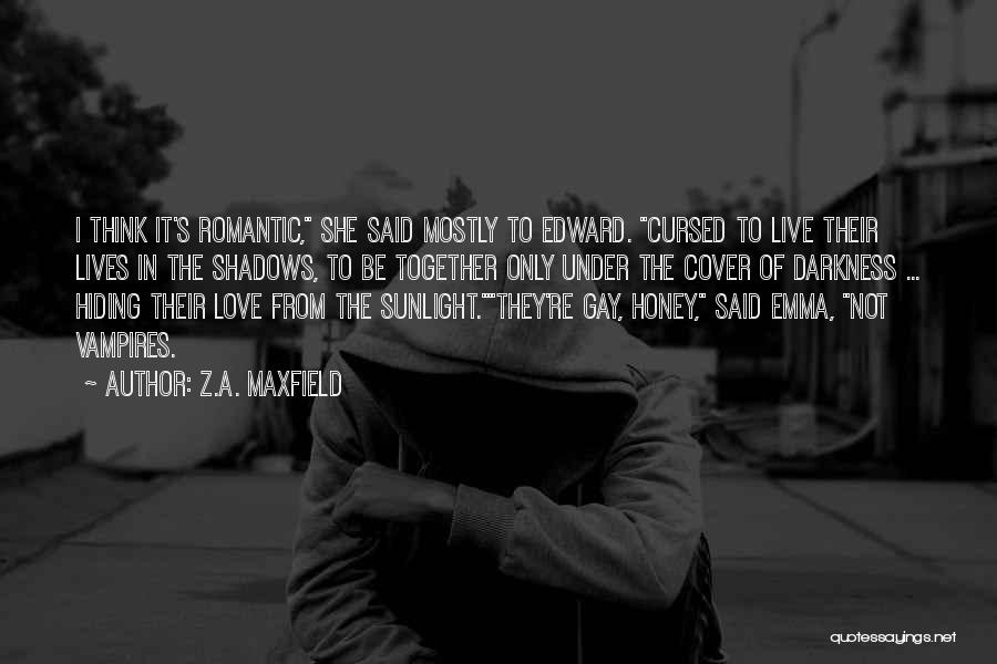 Z.A. Maxfield Quotes: I Think It's Romantic, She Said Mostly To Edward. Cursed To Live Their Lives In The Shadows, To Be Together
