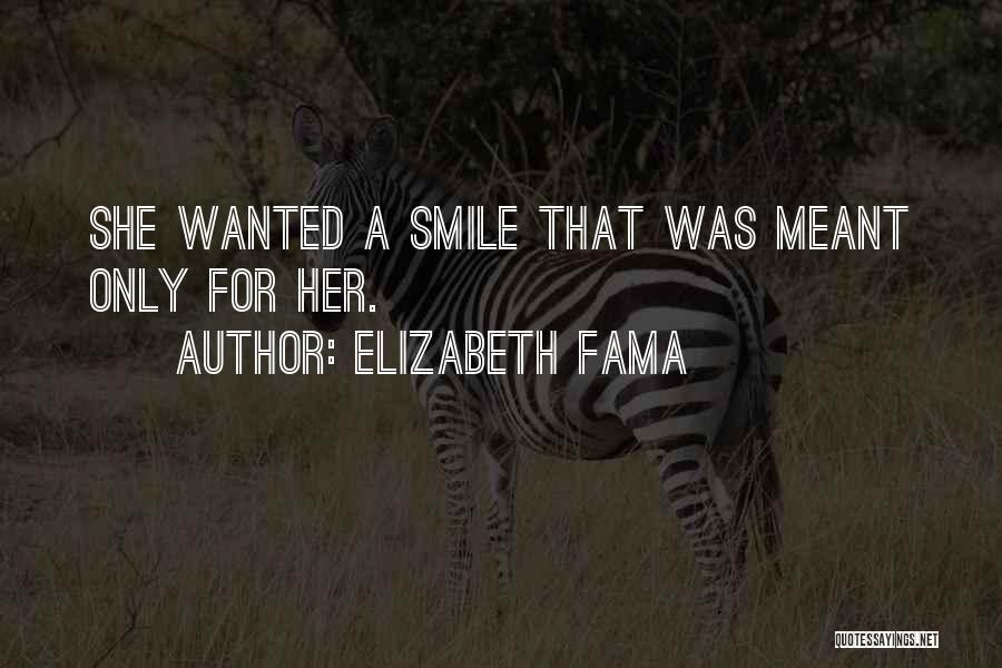 Elizabeth Fama Quotes: She Wanted A Smile That Was Meant Only For Her.