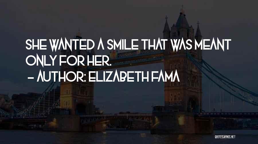 Elizabeth Fama Quotes: She Wanted A Smile That Was Meant Only For Her.