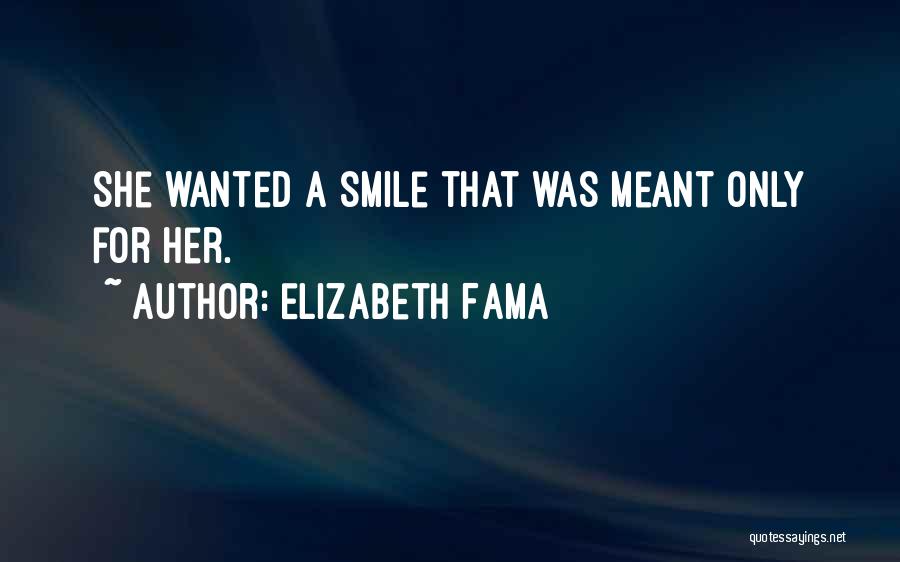Elizabeth Fama Quotes: She Wanted A Smile That Was Meant Only For Her.