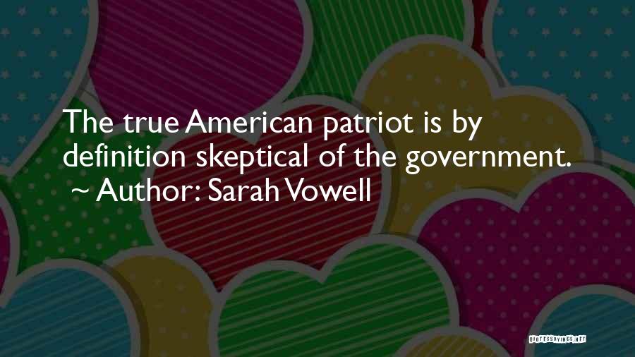 Sarah Vowell Quotes: The True American Patriot Is By Definition Skeptical Of The Government.