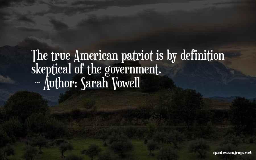 Sarah Vowell Quotes: The True American Patriot Is By Definition Skeptical Of The Government.