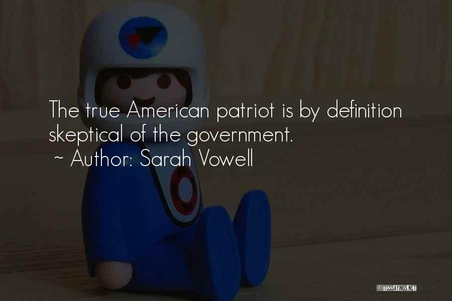 Sarah Vowell Quotes: The True American Patriot Is By Definition Skeptical Of The Government.