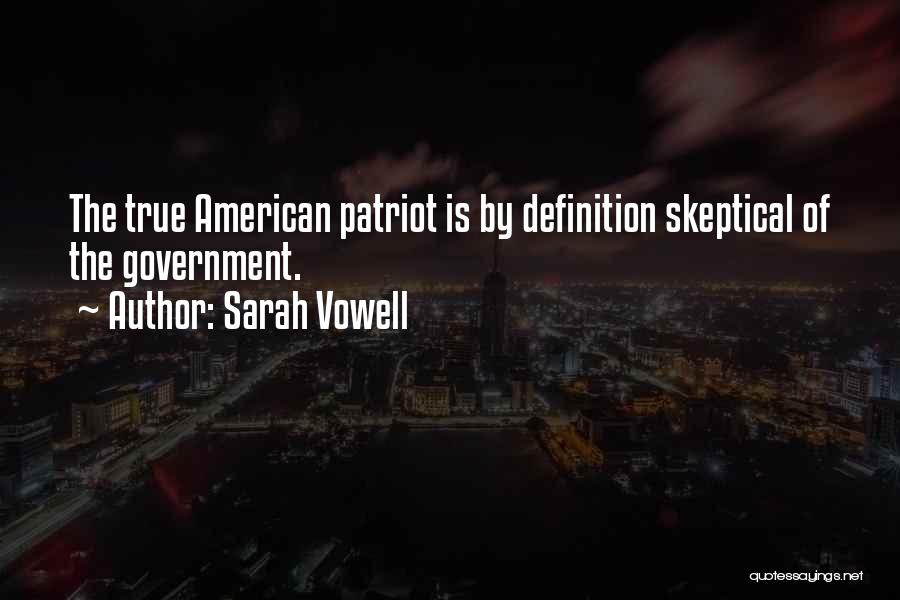 Sarah Vowell Quotes: The True American Patriot Is By Definition Skeptical Of The Government.