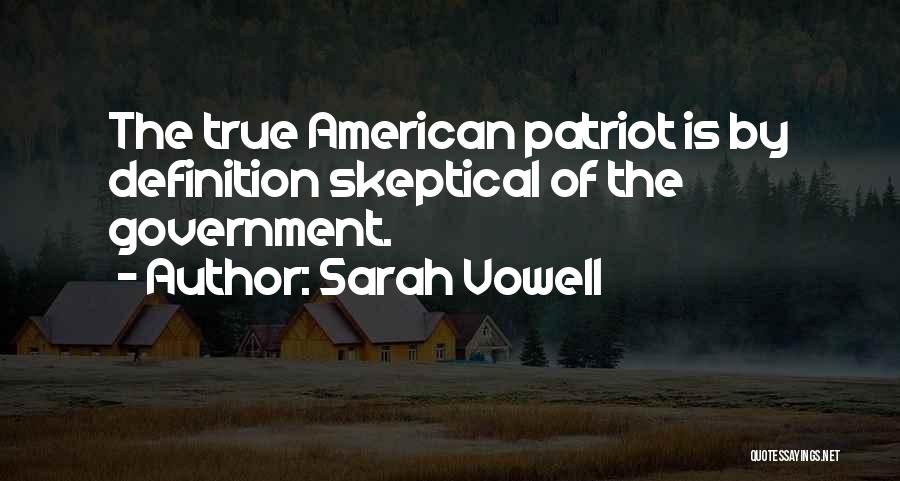 Sarah Vowell Quotes: The True American Patriot Is By Definition Skeptical Of The Government.