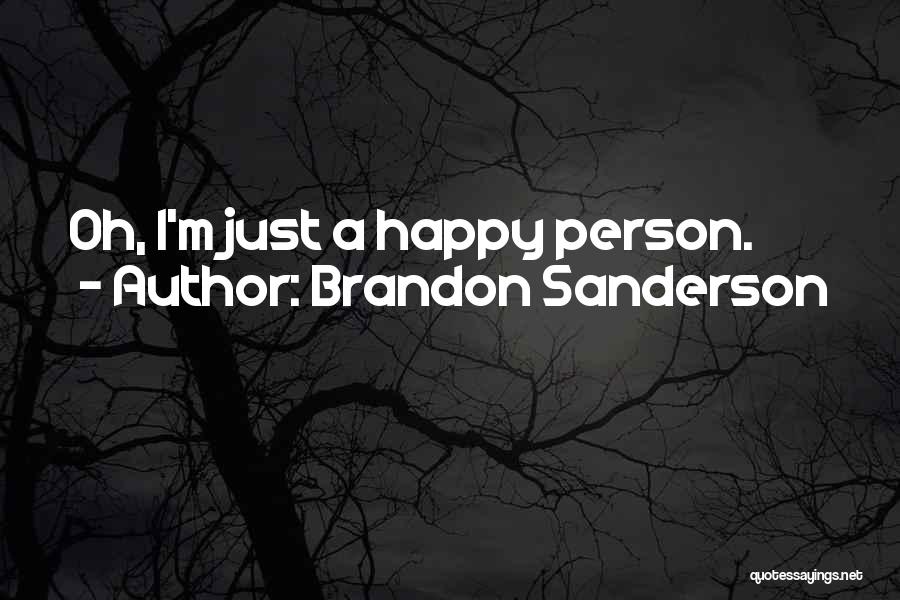 Brandon Sanderson Quotes: Oh, I'm Just A Happy Person.