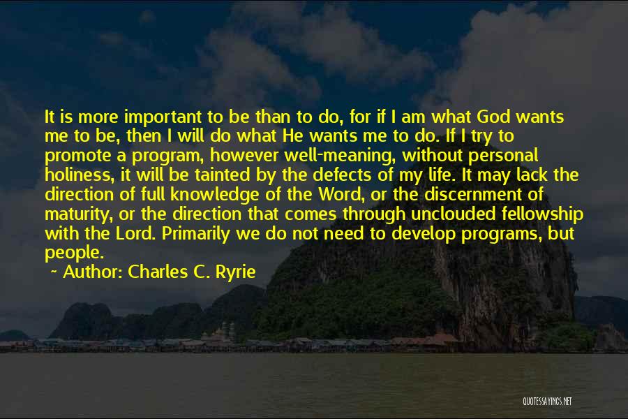 Charles C. Ryrie Quotes: It Is More Important To Be Than To Do, For If I Am What God Wants Me To Be, Then