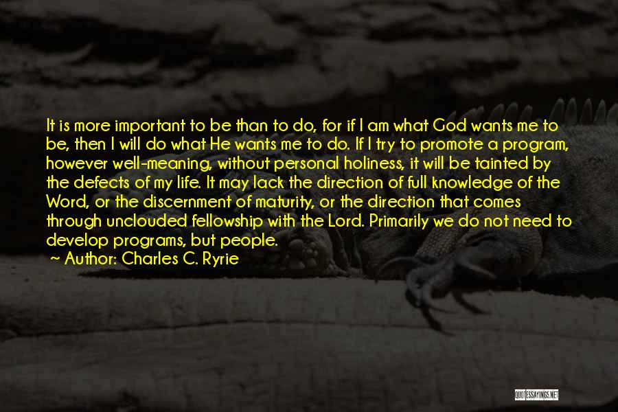 Charles C. Ryrie Quotes: It Is More Important To Be Than To Do, For If I Am What God Wants Me To Be, Then