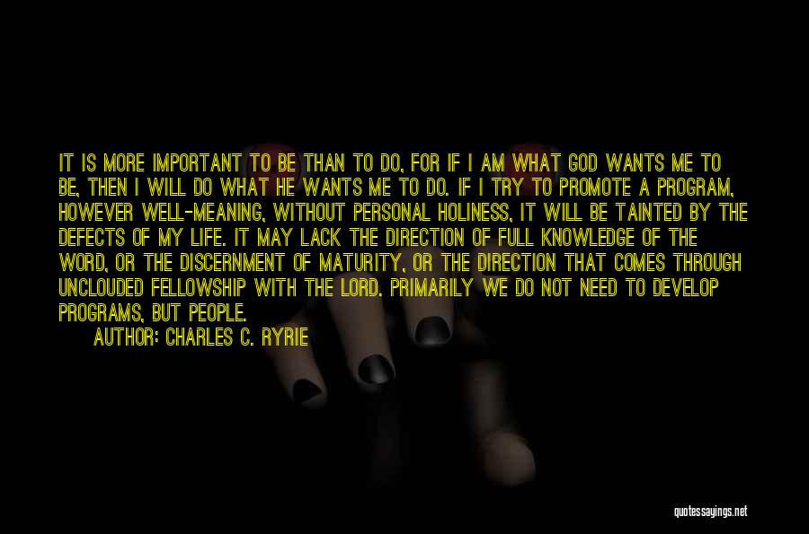 Charles C. Ryrie Quotes: It Is More Important To Be Than To Do, For If I Am What God Wants Me To Be, Then