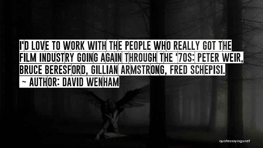 David Wenham Quotes: I'd Love To Work With The People Who Really Got The Film Industry Going Again Through The '70s: Peter Weir,