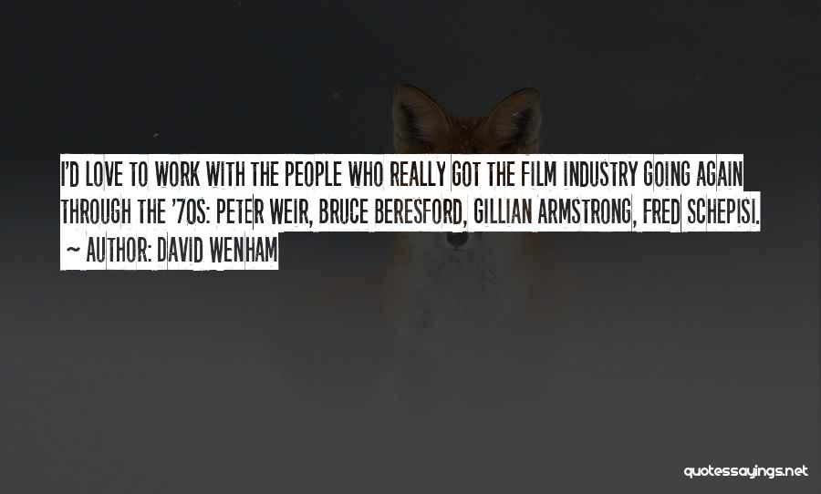 David Wenham Quotes: I'd Love To Work With The People Who Really Got The Film Industry Going Again Through The '70s: Peter Weir,