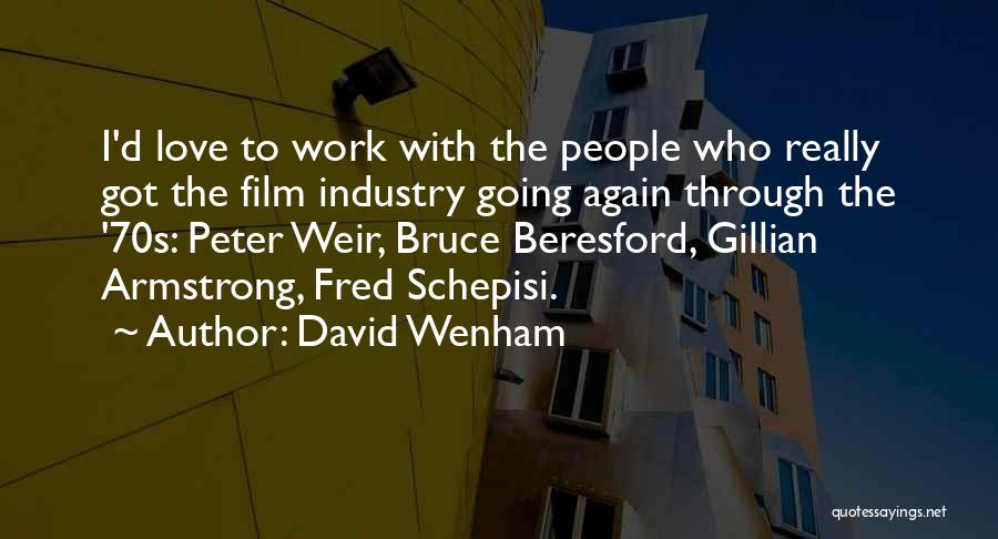 David Wenham Quotes: I'd Love To Work With The People Who Really Got The Film Industry Going Again Through The '70s: Peter Weir,