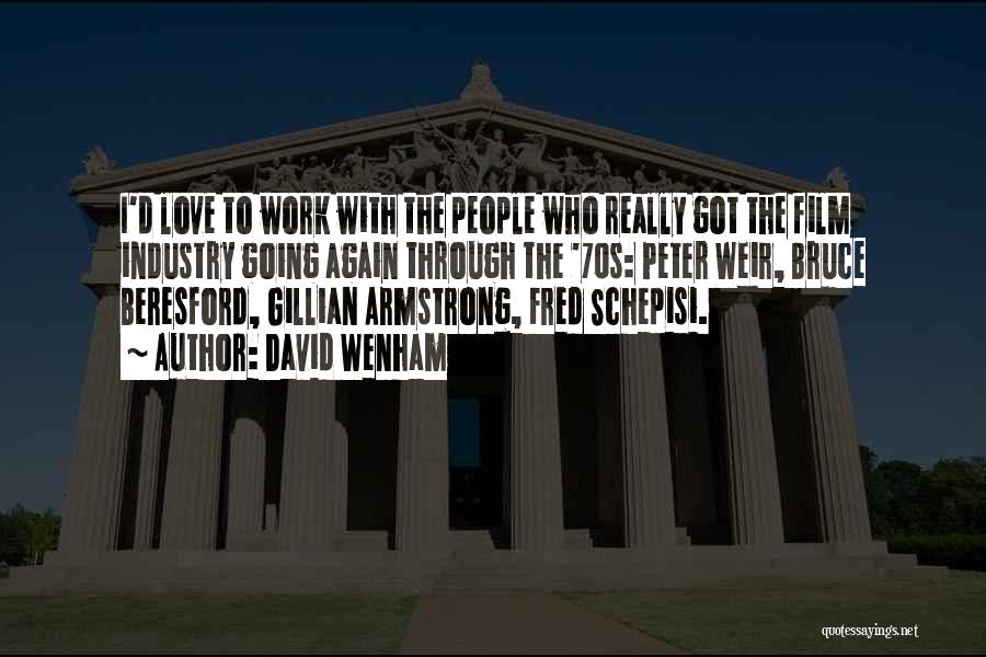 David Wenham Quotes: I'd Love To Work With The People Who Really Got The Film Industry Going Again Through The '70s: Peter Weir,