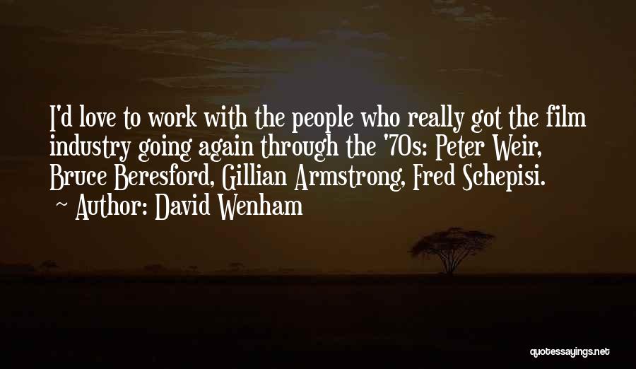 David Wenham Quotes: I'd Love To Work With The People Who Really Got The Film Industry Going Again Through The '70s: Peter Weir,