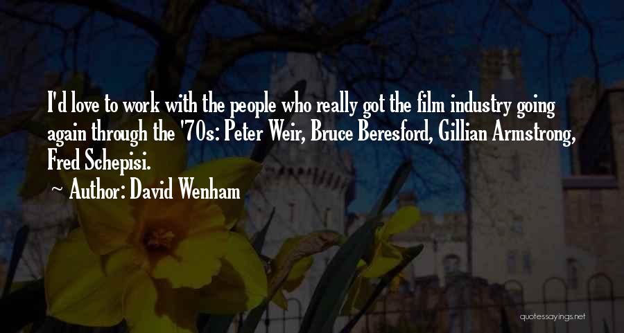 David Wenham Quotes: I'd Love To Work With The People Who Really Got The Film Industry Going Again Through The '70s: Peter Weir,