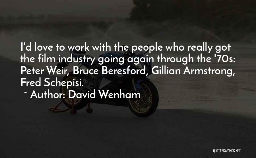 David Wenham Quotes: I'd Love To Work With The People Who Really Got The Film Industry Going Again Through The '70s: Peter Weir,