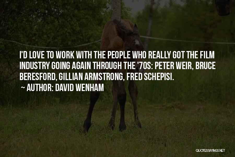 David Wenham Quotes: I'd Love To Work With The People Who Really Got The Film Industry Going Again Through The '70s: Peter Weir,