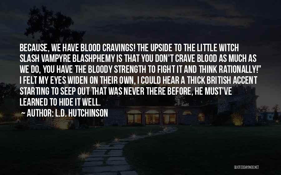 L.D. Hutchinson Quotes: Because, We Have Blood Cravings! The Upside To The Little Witch Slash Vampyre Blashphemy Is That You Don't Crave Blood