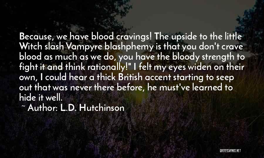 L.D. Hutchinson Quotes: Because, We Have Blood Cravings! The Upside To The Little Witch Slash Vampyre Blashphemy Is That You Don't Crave Blood