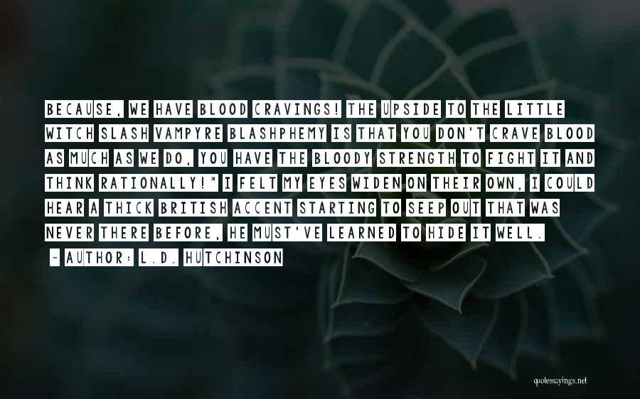 L.D. Hutchinson Quotes: Because, We Have Blood Cravings! The Upside To The Little Witch Slash Vampyre Blashphemy Is That You Don't Crave Blood
