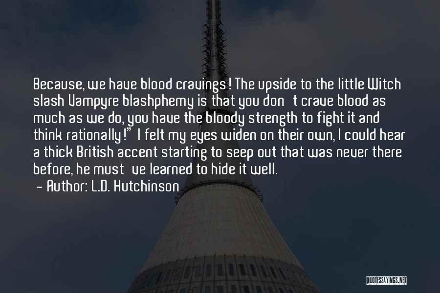 L.D. Hutchinson Quotes: Because, We Have Blood Cravings! The Upside To The Little Witch Slash Vampyre Blashphemy Is That You Don't Crave Blood