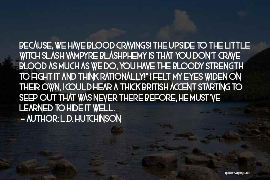 L.D. Hutchinson Quotes: Because, We Have Blood Cravings! The Upside To The Little Witch Slash Vampyre Blashphemy Is That You Don't Crave Blood