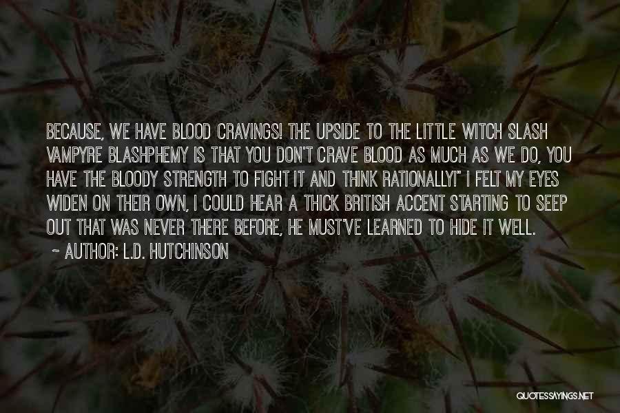 L.D. Hutchinson Quotes: Because, We Have Blood Cravings! The Upside To The Little Witch Slash Vampyre Blashphemy Is That You Don't Crave Blood