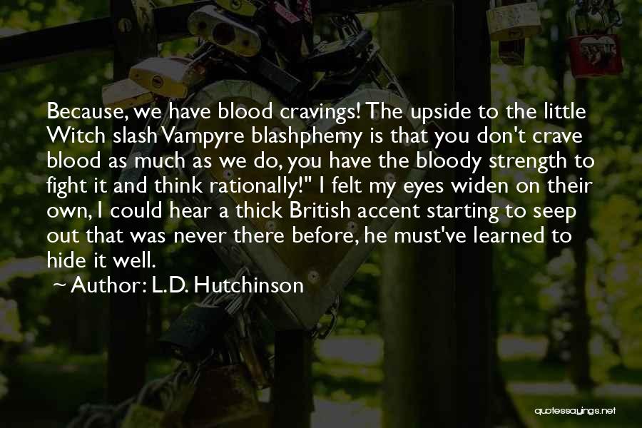 L.D. Hutchinson Quotes: Because, We Have Blood Cravings! The Upside To The Little Witch Slash Vampyre Blashphemy Is That You Don't Crave Blood