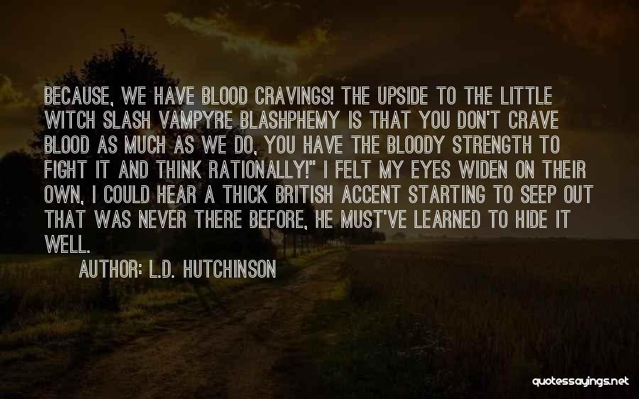 L.D. Hutchinson Quotes: Because, We Have Blood Cravings! The Upside To The Little Witch Slash Vampyre Blashphemy Is That You Don't Crave Blood