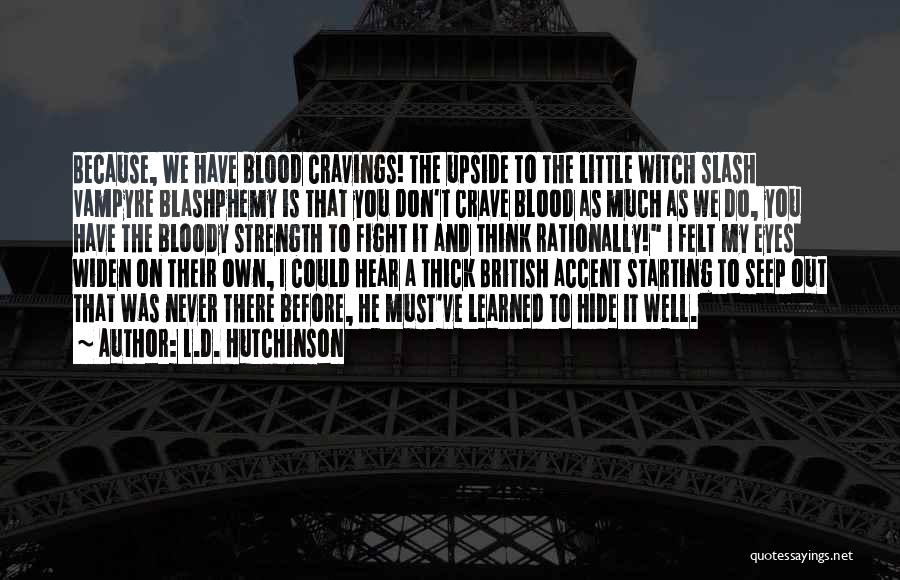 L.D. Hutchinson Quotes: Because, We Have Blood Cravings! The Upside To The Little Witch Slash Vampyre Blashphemy Is That You Don't Crave Blood