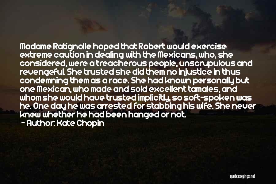 Kate Chopin Quotes: Madame Ratignolle Hoped That Robert Would Exercise Extreme Caution In Dealing With The Mexicans, Who, She Considered, Were A Treacherous