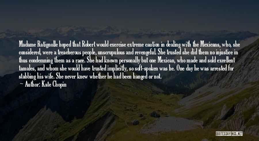 Kate Chopin Quotes: Madame Ratignolle Hoped That Robert Would Exercise Extreme Caution In Dealing With The Mexicans, Who, She Considered, Were A Treacherous