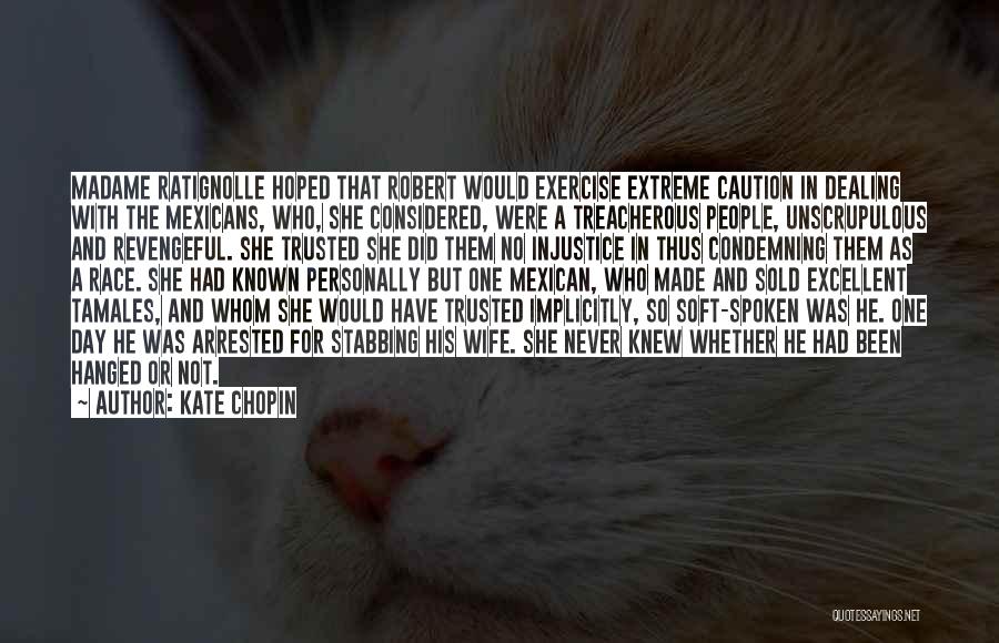 Kate Chopin Quotes: Madame Ratignolle Hoped That Robert Would Exercise Extreme Caution In Dealing With The Mexicans, Who, She Considered, Were A Treacherous