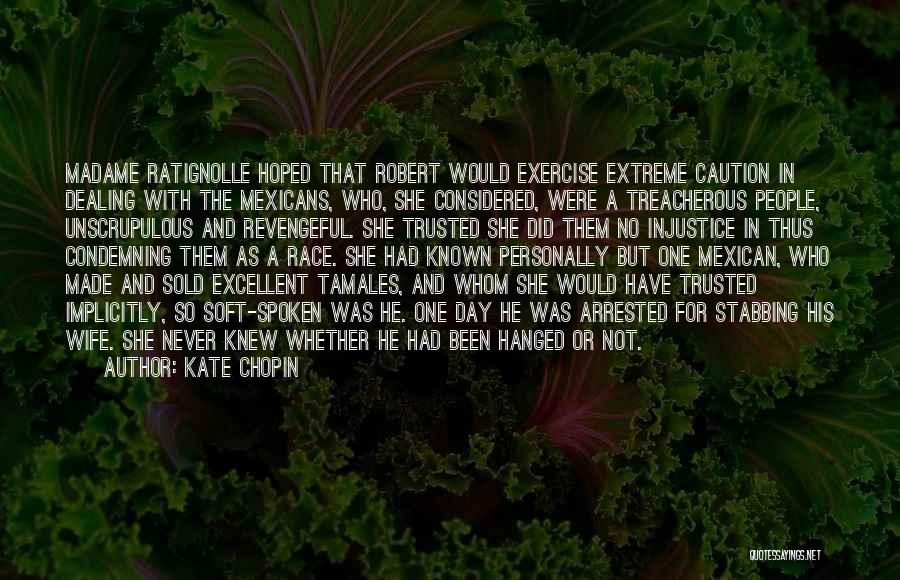 Kate Chopin Quotes: Madame Ratignolle Hoped That Robert Would Exercise Extreme Caution In Dealing With The Mexicans, Who, She Considered, Were A Treacherous