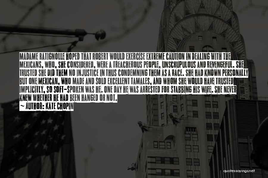 Kate Chopin Quotes: Madame Ratignolle Hoped That Robert Would Exercise Extreme Caution In Dealing With The Mexicans, Who, She Considered, Were A Treacherous