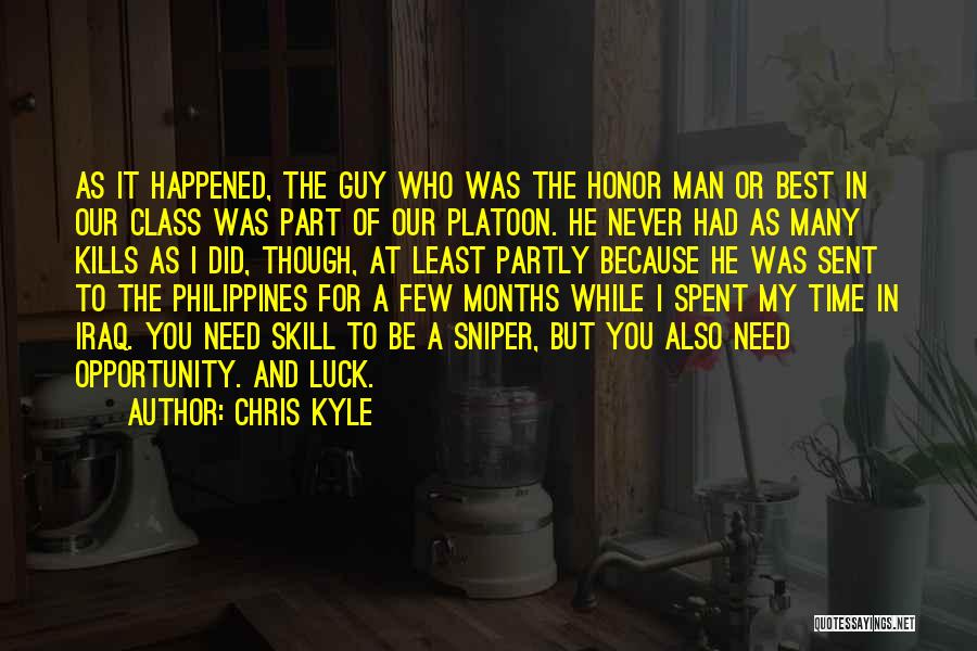 Chris Kyle Quotes: As It Happened, The Guy Who Was The Honor Man Or Best In Our Class Was Part Of Our Platoon.