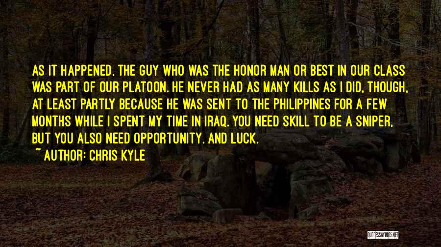 Chris Kyle Quotes: As It Happened, The Guy Who Was The Honor Man Or Best In Our Class Was Part Of Our Platoon.