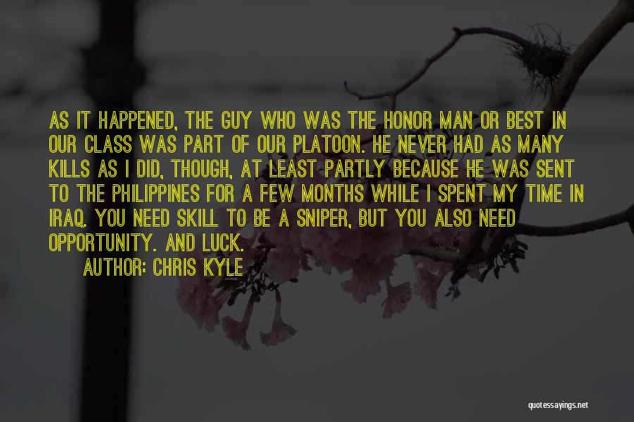 Chris Kyle Quotes: As It Happened, The Guy Who Was The Honor Man Or Best In Our Class Was Part Of Our Platoon.