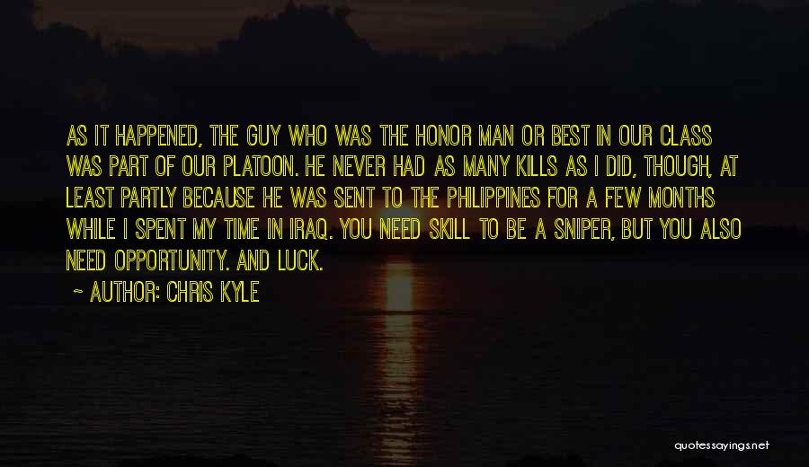 Chris Kyle Quotes: As It Happened, The Guy Who Was The Honor Man Or Best In Our Class Was Part Of Our Platoon.