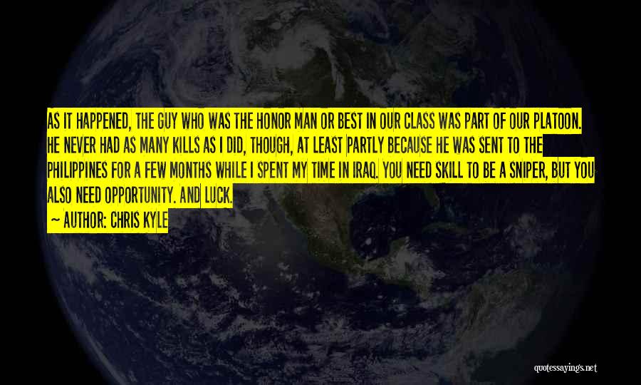 Chris Kyle Quotes: As It Happened, The Guy Who Was The Honor Man Or Best In Our Class Was Part Of Our Platoon.