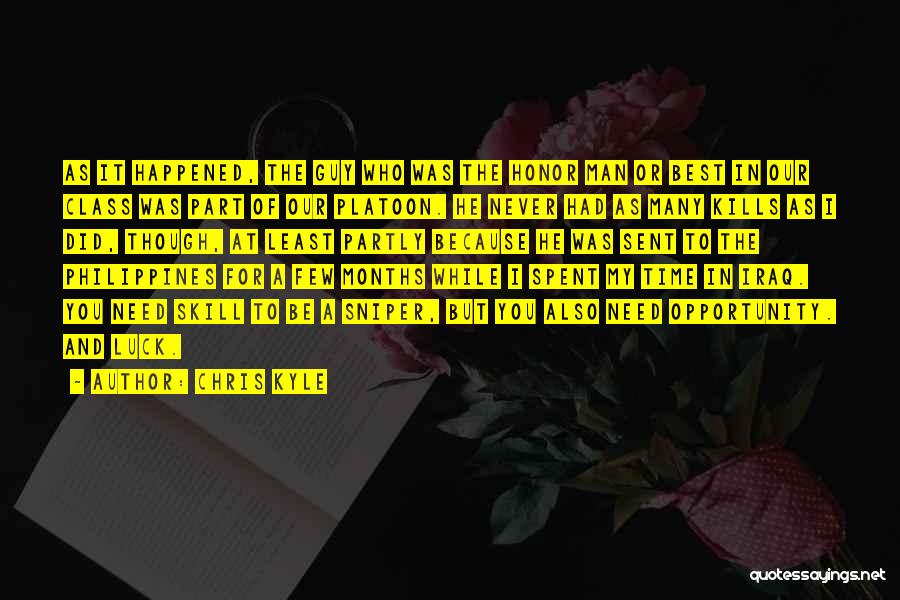Chris Kyle Quotes: As It Happened, The Guy Who Was The Honor Man Or Best In Our Class Was Part Of Our Platoon.
