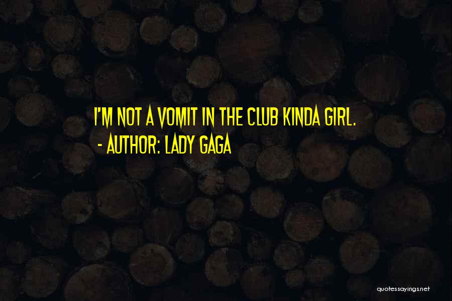 Lady Gaga Quotes: I'm Not A Vomit In The Club Kinda Girl.
