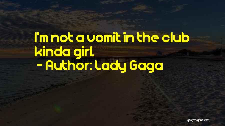 Lady Gaga Quotes: I'm Not A Vomit In The Club Kinda Girl.