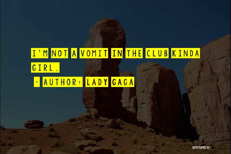 Lady Gaga Quotes: I'm Not A Vomit In The Club Kinda Girl.