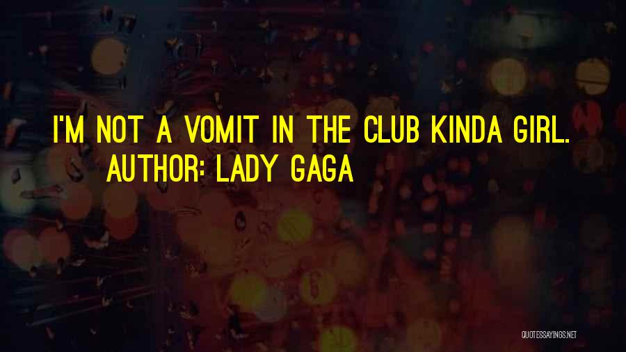 Lady Gaga Quotes: I'm Not A Vomit In The Club Kinda Girl.