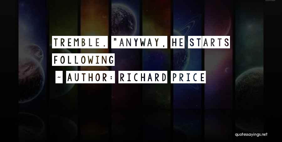 Richard Price Quotes: Tremble. Anyway, He Starts Following