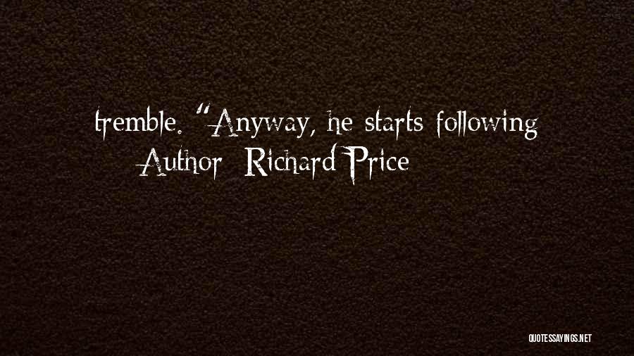 Richard Price Quotes: Tremble. Anyway, He Starts Following