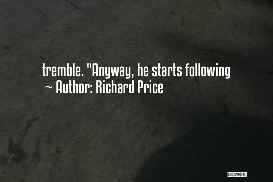 Richard Price Quotes: Tremble. Anyway, He Starts Following